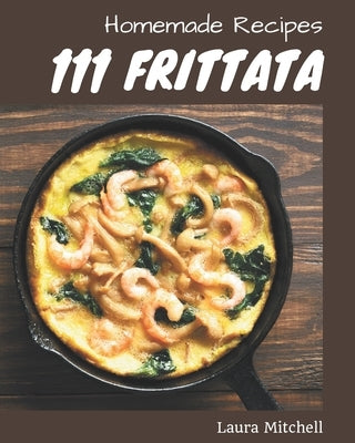 111 Homemade Frittata Recipes: Frittata Cookbook - Where Passion for Cooking Begins by Mitchell, Laura