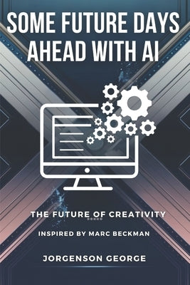 Some Future Days Ahead With Ai: The Feature Of Creativity (inspired by Marc Beckman) by George, Jorgenson