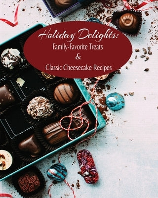 Holiday Delights: Family-Favorite Treats & Classic Cheesecake Recipes by Merrick, Kandice