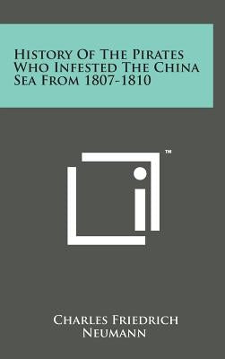 History of the Pirates Who Infested the China Sea from 1807-1810 by Neumann, Charles Friedrich