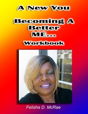 A New You--Becoming A Better Me...Workbook by McRae, Felisha