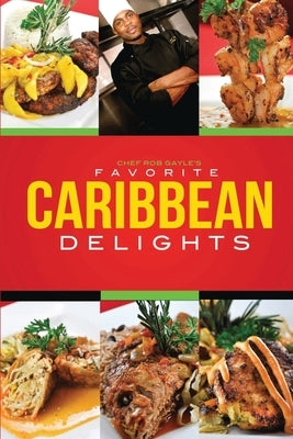 Chef Rob Gayle's Favorite Caribbean Delights by Gayle, Robert