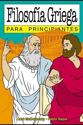 Filosofía griega para principiantes: con ilustraciones de Pablo Sapia by Cherniavsky, Axel