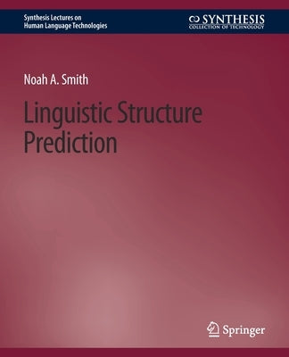 Linguistic Structure Prediction by Smith, Noah A.