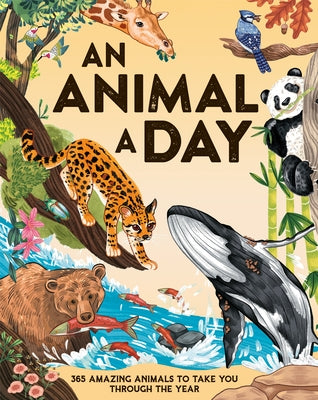 An Animal a Day: 365 Amazing Animals to Take You Through the Year by Smith, Miranda