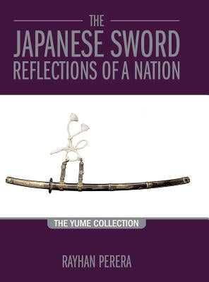 The Japanese Sword - Reflections of a Nation: The Yume Collection by Perera, Rayhan