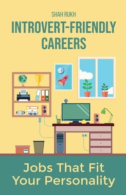 Introvert-Friendly Careers: Jobs That Fit Your Personality by Rukh, Shah