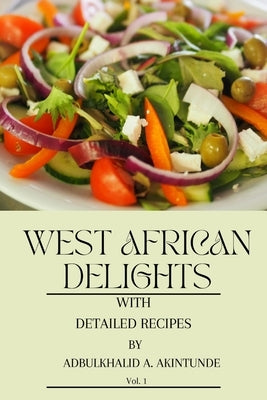 West African Delights with Detailed Recipes by Akintunde, Abdulkhalid A.