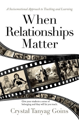 When Relationships Matter: A Socioemotional Approach to Teaching and Learning by Goins, Crystal Tanyag