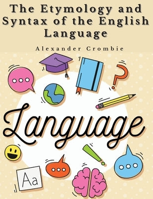 The Etymology and Syntax of the English Language by Alexander Crombie