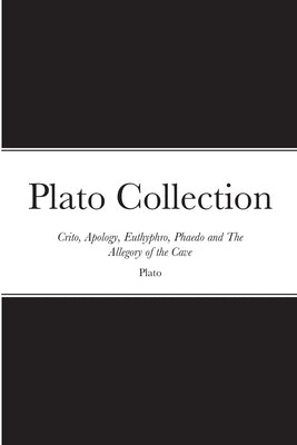 Plato Collection: Crito, Apology, Euthyphro, Phaedo and The Allegory of the Cave by Plato