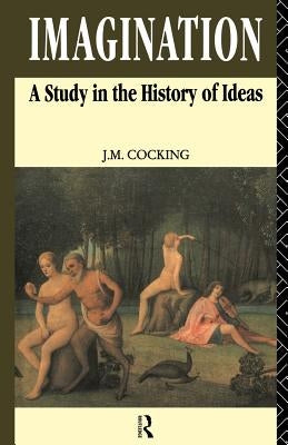 Imagination: A Study in the History of Ideas by Cocking, John