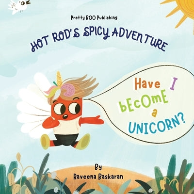 Hot Rod's Spicy Adventure - Have I Become a Unicorn?: A Funny Picture Book Series of Veggie Adventures by Baskaran, Raveena