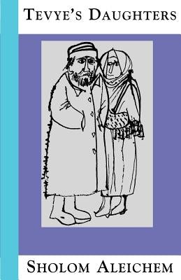 Tevye's Daughters: Collected Stories of Sholom Aleichem by Aleichem, Sholem