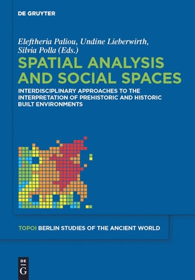 Spatial Analysis and Social Spaces: Interdisciplinary Approaches to the Interpretation of Prehistoric and Historic Built Environments by Paliou, Eleftheria