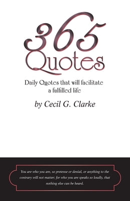 365 Quotes by Cecil G. Clarke: Daily Quotes to Facilitate a Fulfilled Life by Clarke, Cecil G.