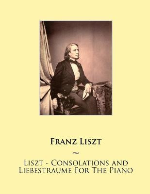 Liszt - Consolations and Liebestraume For The Piano by Samwise Publishing