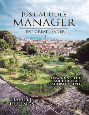 Just Middle Manager: Next Great Leader by Hulings, David J.