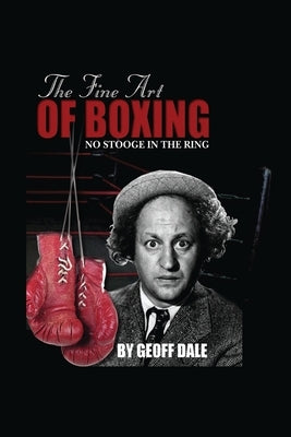 The Fine Art of Boxing: No Stooge in the Ring by Dale, Geoff