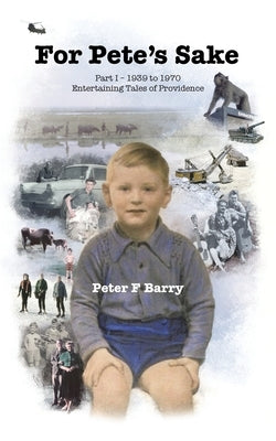 For Pete's Sake: Part I - 1939 to 1970, Entertaining Tales of Providence by Barry, Peter F.