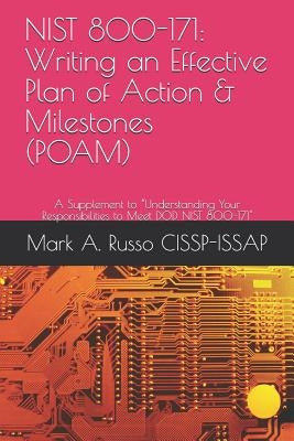 Nist 800-171: Writing an Effective Plan of Action & Milestones (POAM): A Supplement to Understanding Your Responsibilities to Meet D by Cissp-Issap, Mark a. Russo