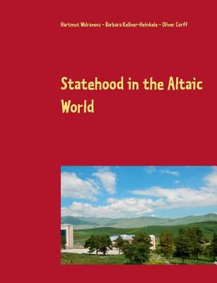 Statehood in the Altaic World: Proceedings of the 59th Annual Meeting of the Permanent International Altaistic Conference (PIAC), Ardahan, Turkey, Ju by Walravens, Hartmut