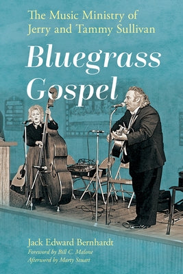 Bluegrass Gospel: The Music Ministry of Jerry and Tammy Sullivan by Bernhardt, Jack Edward