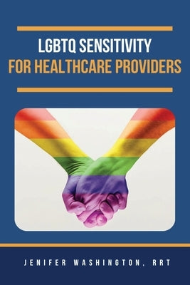 LGBTQ Sensitivity for Healthcare Providers by Washington, Rrt Jenifer