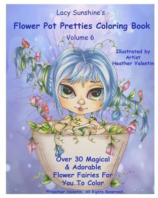 Lacy Sunshine's Flower Pot Pretties Coloring Book Volume 6: Magical Bloomin' Flower Fairies by Valentin, Heather