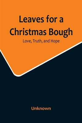 Leaves for a Christmas Bough: Love, Truth, and Hope by Unknown