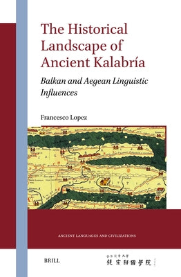 The Historical Landscape of Ancient Kalabr?a: Balkan and Aegean Linguistic Influences by Lopez, Francesco