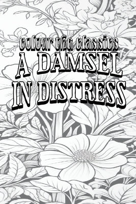 EXCLUSIVE COLORING BOOK Edition of P. G. Wodehouse's A Damsel in Distress by Colour the Classics