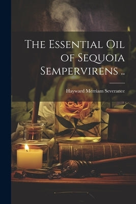 The Essential oil of Sequoia Sempervirens .. by Merriam, Severance Hayward