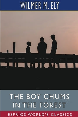 The Boy Chums in the Forest (Esprios Classics): or, Hunting for Plume Birds in the Florida Everglades by Ely, Wilmer M.