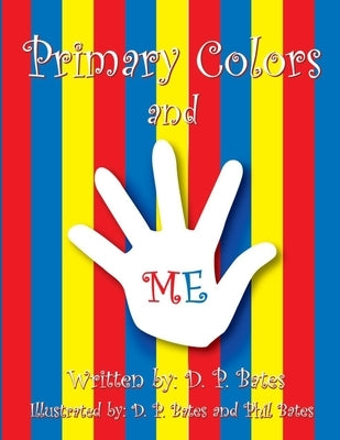 Primary Colors and Me by D. P. Bates by Bates, D. P.