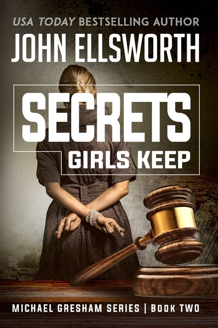 Secrets Girls Keep: Michael Gresham Legal Thriller Series Book Two by Ellsworth, John