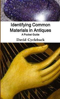 Identifying Common Materials in Antiques: A Pocket Guide by Cycleback, David