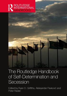 The Routledge Handbook of Self-Determination and Secession by Griffiths, Ryan D.