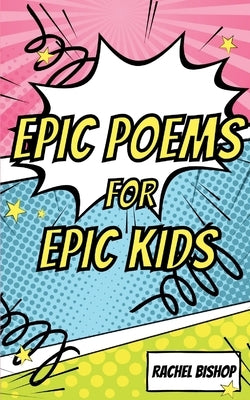 Epic Poems for Epic Kids by Bishop, Rachel