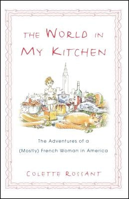 The World in My Kitchen: The Adventures of a (Mostly) French Woman in New York by Rossant, Colette