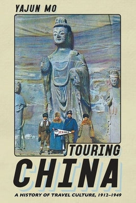 Touring China: A History of Travel Culture, 1912-1949 by Mo, Yajun