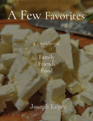 A Few Favorites: Family Friends Food by Lopez, Joseph