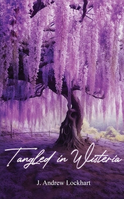 Tangled in Wisteria by J Andrew Lockhart