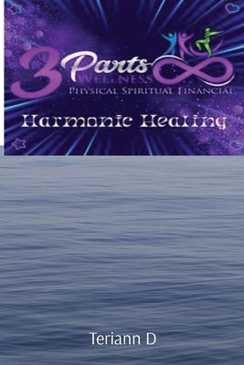 3 Parts Wellness: Harmonic Healing by D, Teriann