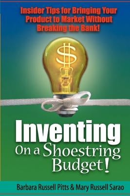 Inventing on a Shoestring Budget: Insider Tips for Bringing Your Product to Market Without Breaking the Bank! by Sarao, Mary Russell