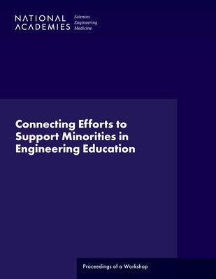 Connecting Efforts to Support Minorities in Engineering Education: Proceedings of a Workshop by National Academies of Sciences Engineeri