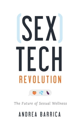 Sextech Revolution: The Future of Sexual Wellness by Barrica, Andrea