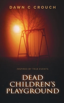 Dead Children's Playground: Based on a Rocket City Urban Legend by Crouch, Dawn C.