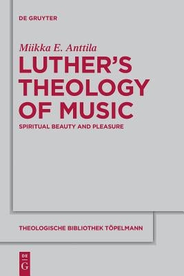 Luther's Theology of Music by Anttila, Miikka E.