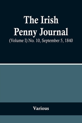 The Irish Penny Journal, (Volume I) No. 10, September 5, 1840 by Various